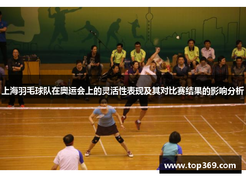 上海羽毛球队在奥运会上的灵活性表现及其对比赛结果的影响分析