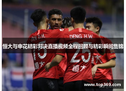 恒大与申花精彩对决直播视频全程回顾与精彩瞬间集锦